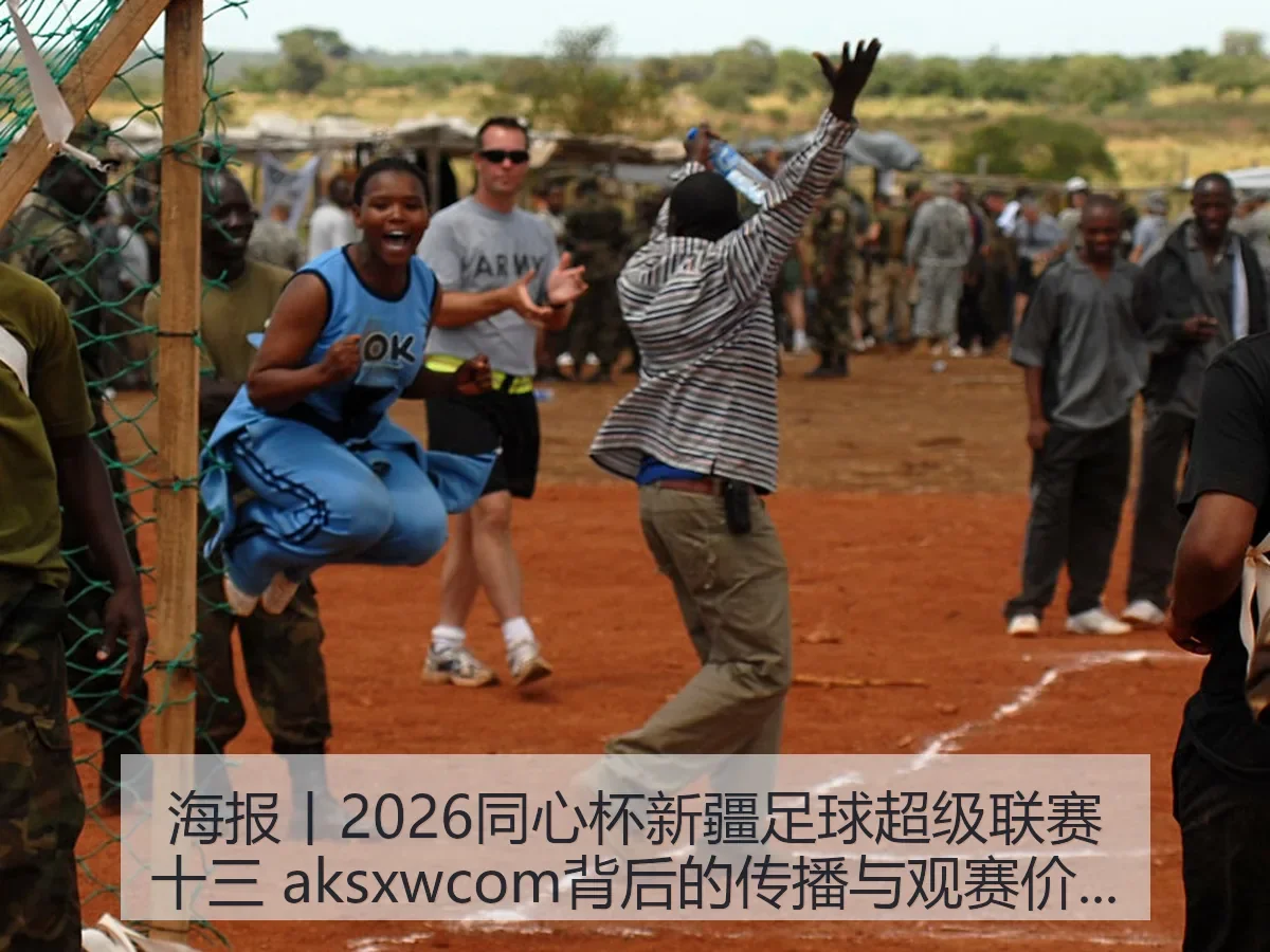 海报丨2026同心杯新疆足球超级联赛十三 aksxwcom背后的传播与观赛价值观察